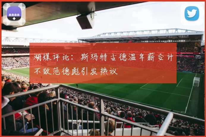 湖媒评论：斯玛特古德温年薪合计不敌范德彪引发热议